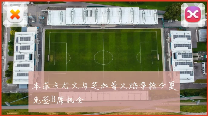 本菲卡尤文与芝加哥火焰争抢今夏免签B席机会