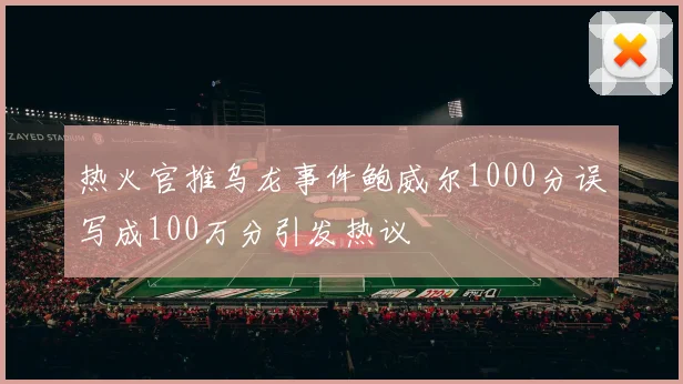 热火官推乌龙事件鲍威尔1000分误写成100万分引发热议